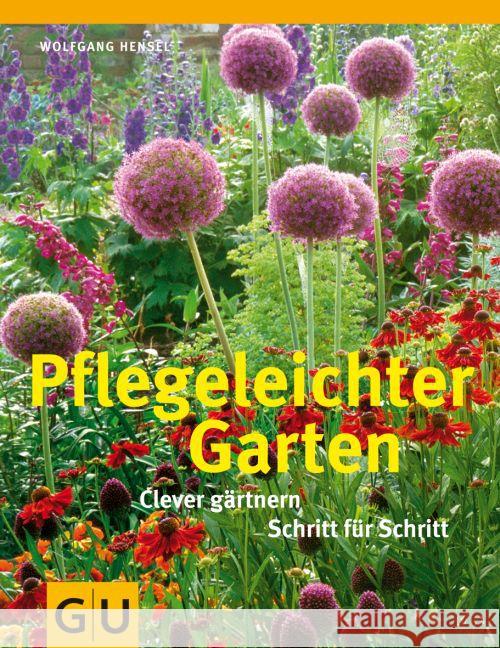 Pflegeleichter Garten : Clever gärtnern Schritt für Schritt Hensel, Wolfgang   9783833821929 Gräfe & Unzer - książka