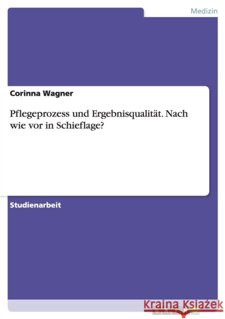 Pflegeprozess und Ergebnisqualität. Nach wie vor in Schieflage? Corinna Wagner 9783638762861 Grin Verlag - książka