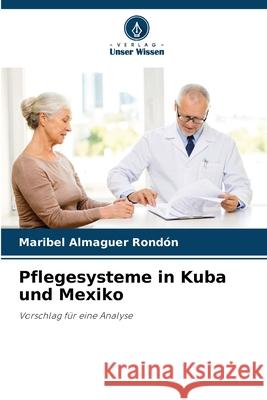 Pflegesysteme in Kuba und Mexiko Maribel Almague 9786207923250 Verlag Unser Wissen - książka