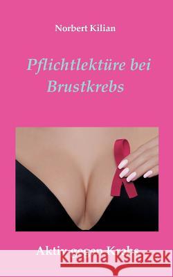 Pflichtlektüre bei Brustkrebs: Aktiv gegen Krebs Kilian, Norbert 9783744818865 Books on Demand - książka