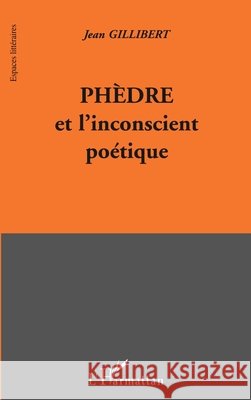Ph?dre Et l'Inconscient Po?tique Gilibert Jean                            9782747516501 Editions L'Harmattan - książka