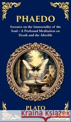 Phaedo: Socrates on the Immortality of the Soul - A Profound Meditation on Death and the Afterlife (Deluxe Hardbound Edition) Plato                                    Tim Zengerink 9781806292363 Library of Alexandria - książka