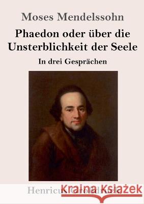 Phaedon oder ?ber die Unsterblichkeit der Seele (Gro?druck): In drey Gespr?chen Moses Mendelssohn 9783847855002 Henricus - książka