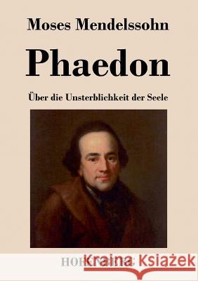 Phaedon oder über die Unsterblichkeit der Seele: In drey Gesprächen Mendelssohn, Moses 9783843025195 Hofenberg - książka