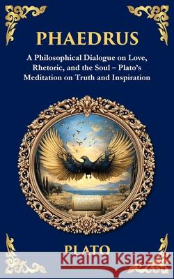 Phaedrus: A Philosophical Dialogue on Love, Rhetoric, and the Soul - Plato's Meditation on Truth and Inspiration Plato                                    Tim Zengerink 9781806292295 Library of Alexandria - książka