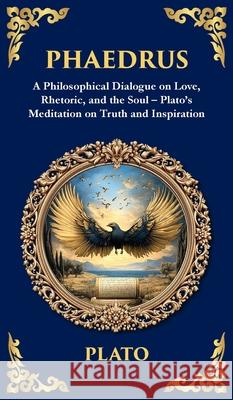 Phaedrus: A Philosophical Dialogue on Love, Rhetoric, and the Soul - Plato's Meditation on Truth and Inspiration (Deluxe Hardbound Edition) Plato                                    Tim Zengerink 9781806292301 Library of Alexandria - książka