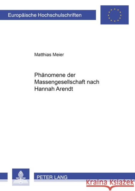 Phaenomene Der Massengesellschaft Nach Hannah Arendt Meier, Matthias 9783631394861 Lang, Peter, Gmbh, Internationaler Verlag Der - książka