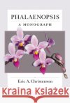 Phalaenopsis: A Monograph Eric A. Christenson 9781604691719 Timber Press (OR)