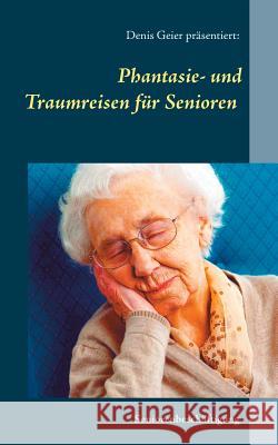 Phantasie- und Traumreisen für Senioren Denis Geier 9783743127593 Books on Demand - książka