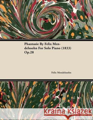 Phantasie by Felix Mendelssohn for Solo Piano (1833) Op.28 Felix Mendelssohn 9781446516201 Mitchell Press - książka