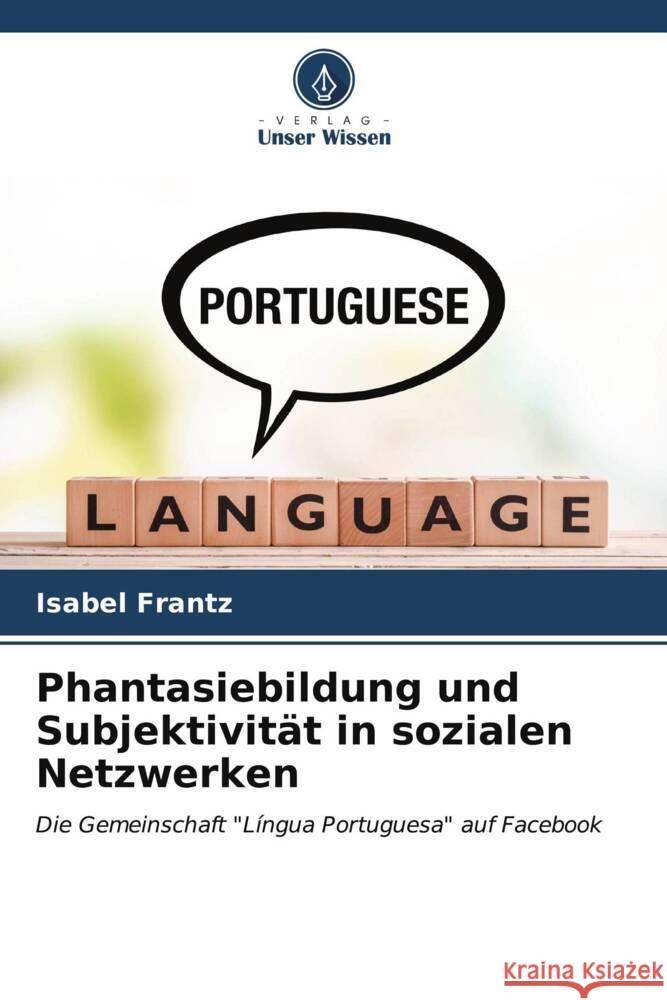 Phantasiebildung und Subjektivität in sozialen Netzwerken Frantz, Isabel 9786206524526 Verlag Unser Wissen - książka