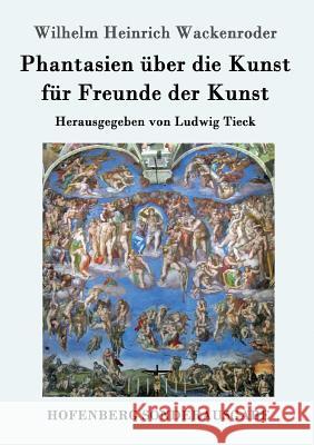 Phantasien über die Kunst für Freunde der Kunst: Herausgegeben von Ludwig Tieck Wilhelm Heinrich Wackenroder 9783843064453 Hofenberg - książka