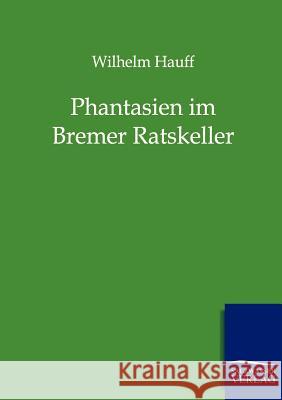 Phantasien Im Bremer Ratskeller Hauff, Wilhelm 9783846000434 Salzwasser-Verlag - książka