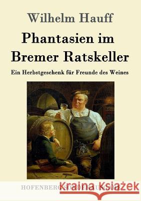 Phantasien im Bremer Ratskeller: Ein Herbstgeschenk für Freunde des Weines Wilhelm Hauff 9783861998242 Hofenberg - książka