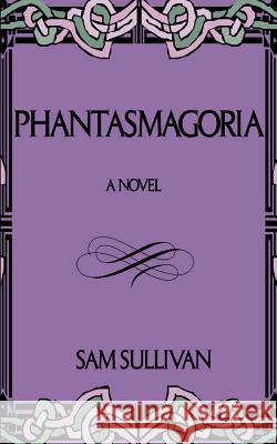 Phantasmagoria: A Fable of Early America Sullivan, Sam 9781732295308 Blurb - książka