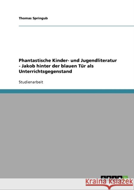 Phantastische Kinder- und Jugendliteratur - Jakob hinter der blauen Tür als Unterrichtsgegenstand Springub, Thomas 9783640396108 Grin Verlag - książka