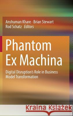 Phantom Ex Machina: Digital Disruption's Role in Business Model Transformation Khare, Anshuman 9783319444673 Springer - książka