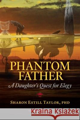 Phantom Father: A Daughter's Quest for Elegy Sharon Estill Taylor 9780807187371 Wings Project - książka