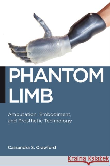 Phantom Limb: Amputation, Embodiment, and Prosthetic Technology Cassandra Crawford 9780814760123 New York University Press - książka