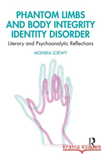 Phantom Limbs and Body Integrity Identity Disorder: Literary and Psychoanalytic Reflections Monika Loewy 9780367280017 Routledge - książka