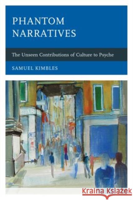 Phantom Narratives: The Unseen Contributions of Culture to Psyche Kimbles, Samuel 9781442231894 Rowman & Littlefield Publishers - książka