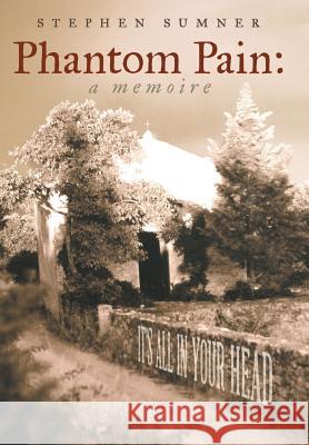 Phantom Pain: A Memoire: It's All in Your Head Stephen Sumner 9781480812963 Archway Publishing - książka