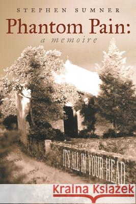 Phantom Pain: A Memoire: It's All in Your Head Stephen Sumner 9781480812970 Archway Publishing - książka