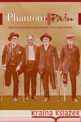 Phantom Pain: North Carolina's Artificial-Limbs Program for Confederate Veterans Ansley Herring Wegner   9780865263147 North Carolina Office of Archives & History - książka