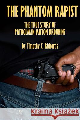 Phantom Rapist: The True Story of Patrolman Milton Brookins Timothy C. Richards 9781505283686 Createspace - książka