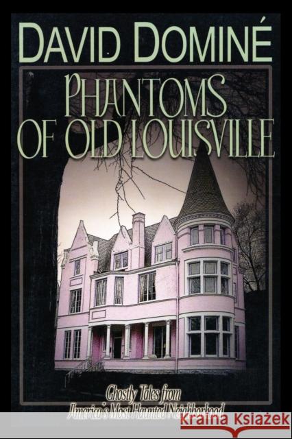 Phantoms of Old Louisville: Ghostly Tales from America's Most Haunted Neighborhood David Domine 9780813174464 University Press of Kentucky - książka