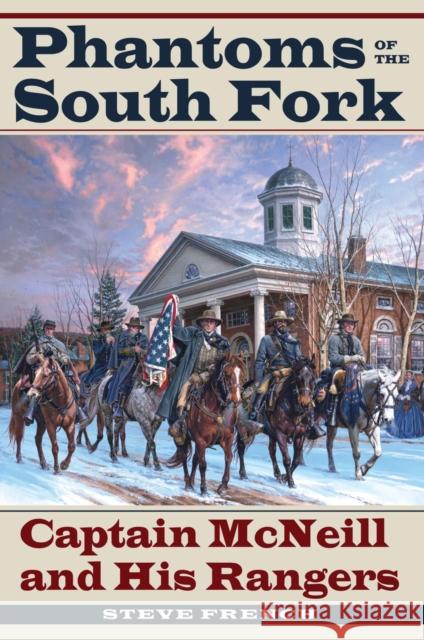 Phantoms of the South Fork: Captain McNeill and His Rangers Steve French 9781606353097 Kent State University Press - książka