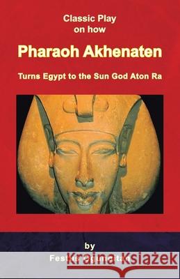 Pharaoh Akhenaten Turns Egypt to the Sun God Festus Ogunbitan 9781436325288 Xlibris Corporation - książka