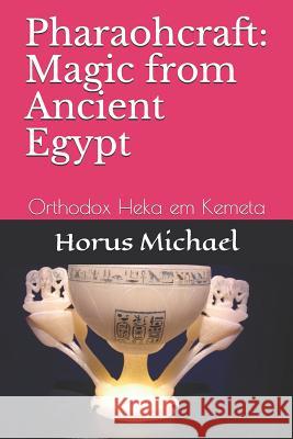 Pharaohcraft: Magic from Ancient Egypt: Orthodox Heka Em Kemeta Horus Michael 9781795226950 Independently Published - książka