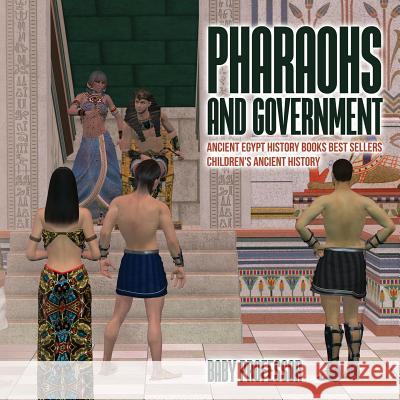 Pharaohs and Government: Ancient Egypt History Books Best Sellers Children's Ancient History Baby Professor   9781541911581 Baby Professor - książka