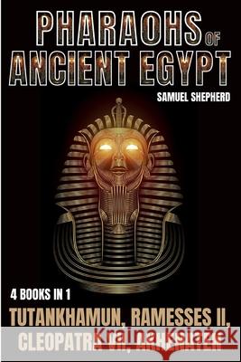 Pharaohs Of Ancient Egypt: Tutankhamun, Ramesses II, Cleopatra VII, Akhenaten Samuel Shepherd 9781839388255 Pastor Publishing Ltd - książka