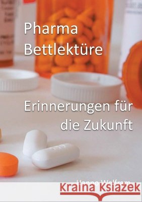 Pharma Bettlektüre : Erinnerungen für die Zukunft Hanno Wolfram 9783848222353 Books on Demand - książka