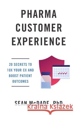 Pharma Customer Experience: 20 Secrets to 10X Your CX & Boost Patient Outcomes Sean McDade 9781544525594 Lioncrest Publishing - książka