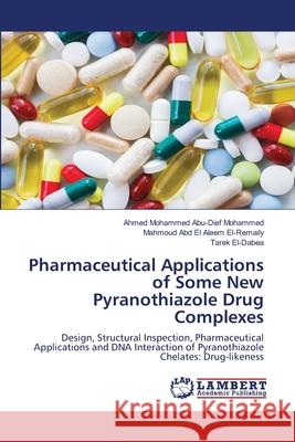 Pharmaceutical Applications of Some New Pyranothiazole Drug Complexes Ahmed Mohammed Abu-Dief Mohammed, Mahmoud Abd El Aleem El-Remaily, Tarek El-Dabea 9786203308761 LAP Lambert Academic Publishing - książka