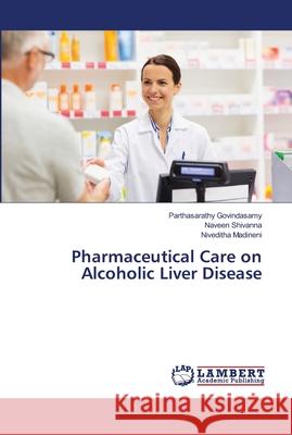 Pharmaceutical Care on Alcoholic Liver Disease Govindasamy, Parthasarathy; Shivanna, Naveen; Madineni, Niveditha 9786139456994 LAP Lambert Academic Publishing - książka