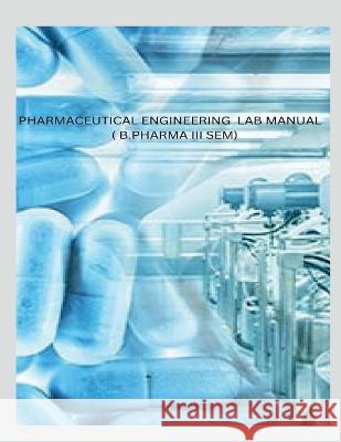 Pharmaceutical Engineering Lab Manual ( B.Pharma III Sem) M Rohit   9798890028280 Notion Press - książka