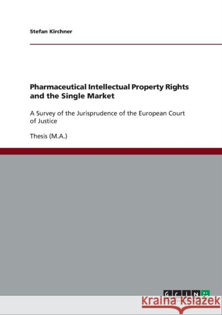 Pharmaceutical Intellectual Property Rights and the Single Market: A Survey of the Jurisprudence of the European Court of Justice Kirchner, Stefan 9783640456505 Grin Verlag - książka