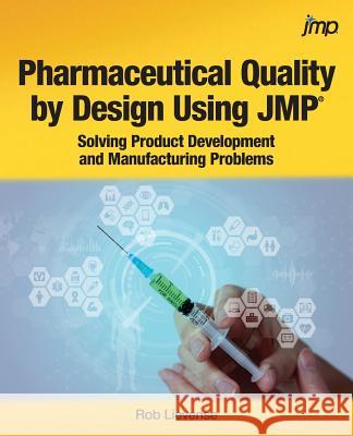 Pharmaceutical Quality by Design Using JMP: Solving Product Development and Manufacturing Problems Rob Lievense 9781629608648 SAS Institute - książka