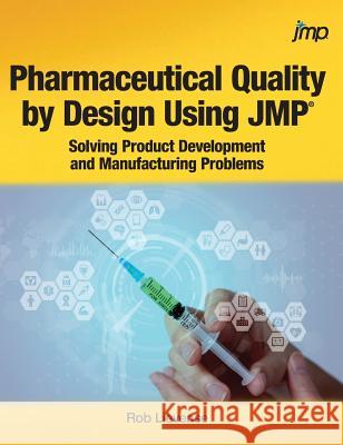 Pharmaceutical Quality by Design Using JMP: Solving Product Development and Manufacturing Problems Rob Lievense 9781642953398 SAS Institute - książka