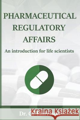 Pharmaceutical Regulatory Affairs: An Introduction for Life Scientists C F Harrison 9781537090740 Createspace Independent Publishing Platform - książka