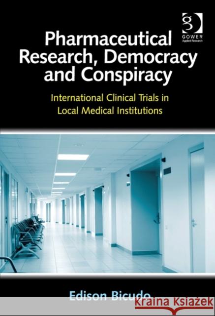 Pharmaceutical Research, Democracy and Conspiracy: International Clinical Trials in Local Medical Institutions. Edison Bicudo Edison Bicudo   9781472423573 Ashgate Publishing Limited - książka
