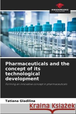 Pharmaceuticals and the concept of its technological development Gladilina, Tatiana 9786209356520 Our Knowledge Publishing - książka