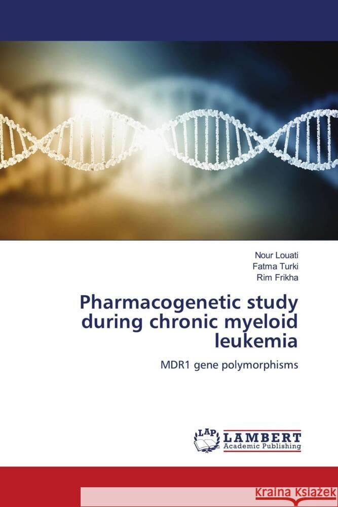 Pharmacogenetic study during chronic myeloid leukemia Louati, Nour, TURKI, Fatma, Frikha, Rim 9786208424886 LAP Lambert Academic Publishing - książka