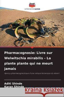 Pharmacognosie: Livre sur Welwitschia mirabilis - La plante plante qui ne meurt jamais Shinde, Aditi, Shinde, Karan 9786208482848 Editions Notre Savoir - książka