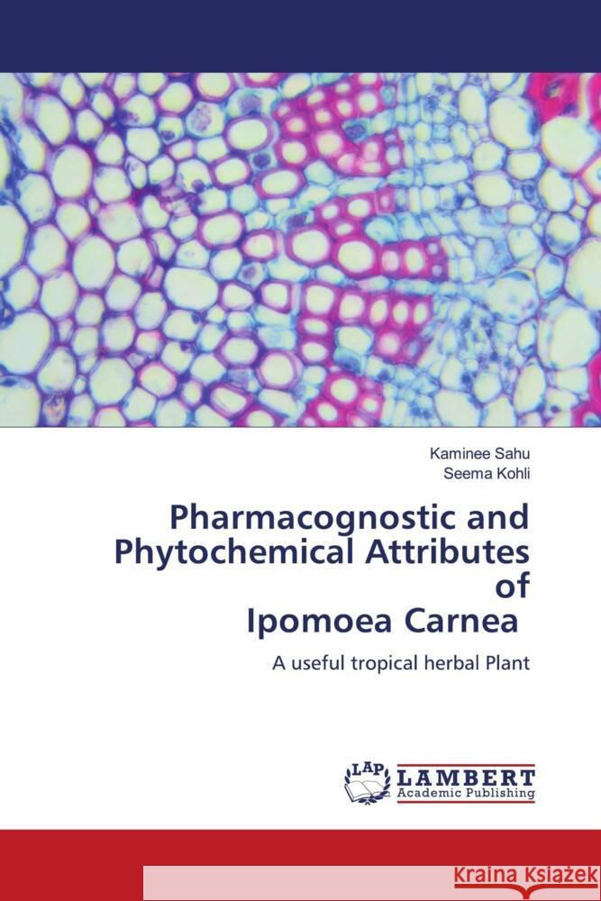 Pharmacognostic and Phytochemical Attributes of Ipomoea Carnea Sahu, Kaminee, Kohli, Seema 9786205492185 LAP Lambert Academic Publishing - książka