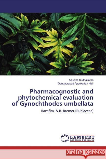 Pharmacognostic and phytochemical evaluation of Gynochthodes umbellata : Razafim. & B. Bremer (Rubiaceae) Sudhakaran, Anjusha; Appukuttan Nair, Gangaprasad 9786139444434 LAP Lambert Academic Publishing - książka